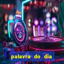 palavra do dia jogo contexto